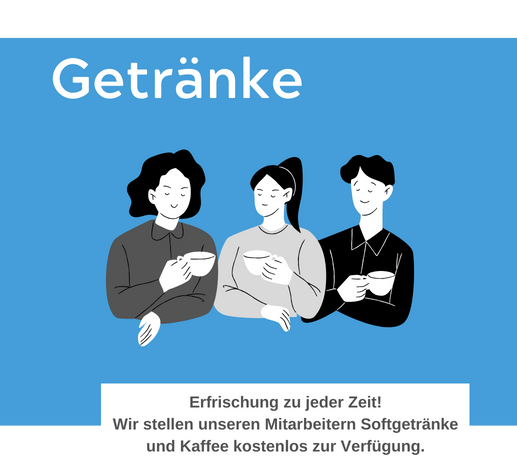 Getränke Erfrischung zu jeder Zeit! Wir stellen unseren Mitarbeitern Softgetränke und Kaffee kostenlos zur Verfügung.